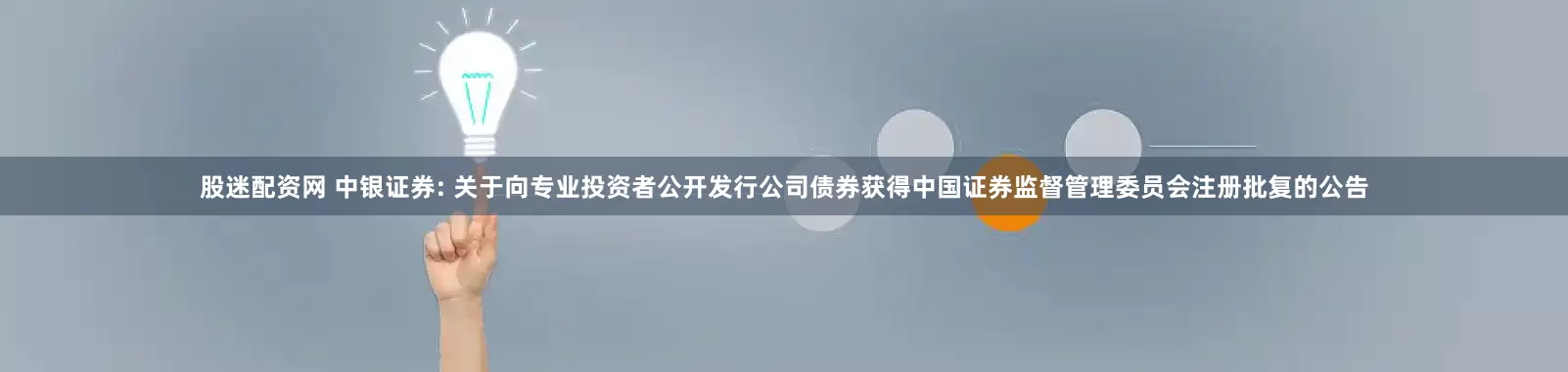 股迷配资网 中银证券: 关于向专业投资者公开发行公司债券获得中国证券监督管理委员会注册批复的公告