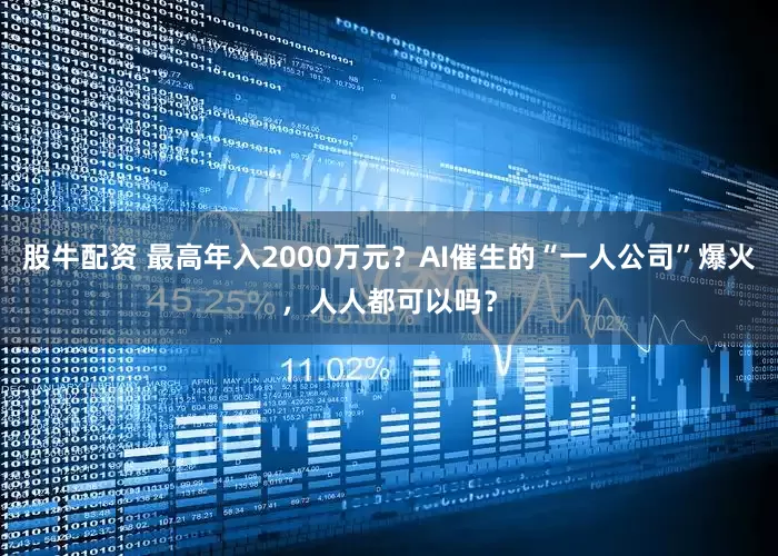 股牛配资 最高年入2000万元？AI催生的“一人公司”爆火，人人都可以吗？